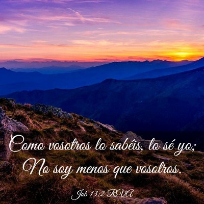 Picture 03 - Job 13:2 RVA - Como vosotros lo sabéis, lo sé yo; No soy menos - Bible Verse Picture