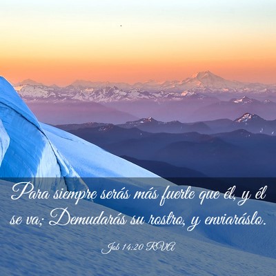 Picture 03 - Job 14:20 RVA - Para siempre serás más fuerte que él, y él se - Bible Verse Picture