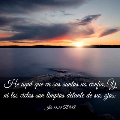 Picture 03 - Job 15:15 RVA - He aquí que en sus santos no confía, Y ni los - Bible Verse Picture