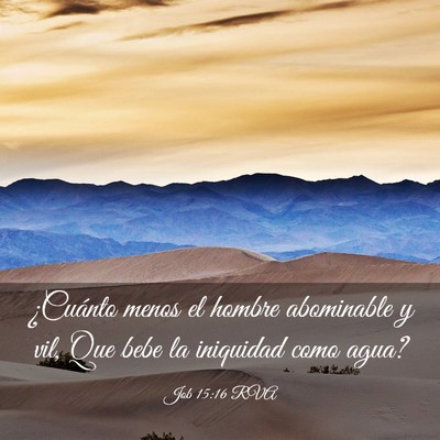 Picture 03 - Job 15:16 RVA - ¿Cuánto menos el hombre abominable y vil, Que - Bible Verse Picture
