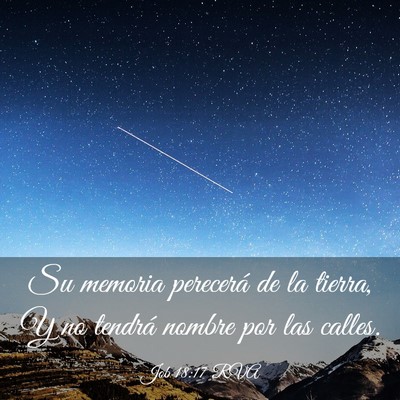 Picture 03 - Job 18:17 RVA - Su memoria perecerá de la tierra, Y no tendrá - Bible Verse Picture