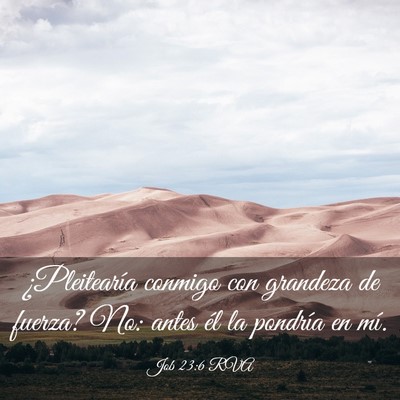 Picture 03 - Job 23:6 RVA - ¿Pleitearía conmigo con grandeza de fuerza? No: - Bible Verse Picture