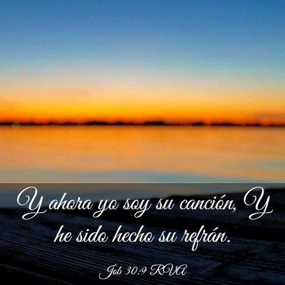 Picture 03 - Job 30:9 RVA - Y ahora yo soy su canción, Y he sido hecho su - Bible Verse Picture