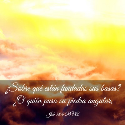 Picture 03 - Job 38:6 RVA - ¿Sobre qué están fundadas sus basas? ¿O - Bible Verse Picture