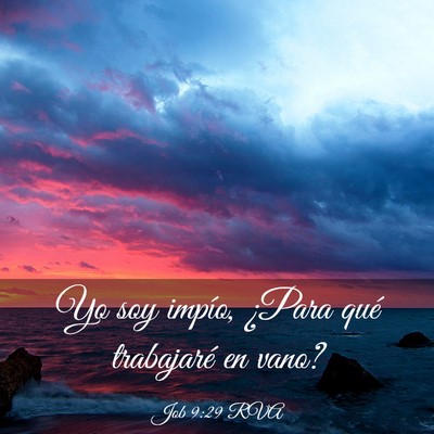 Picture 03 - Job 9:29 RVA - Yo soy impío, ¿Para qué trabajaré en - Bible Verse Picture