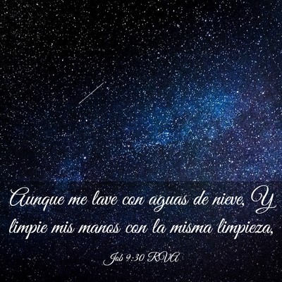 Picture 03 - Job 9:30 RVA - Aunque me lave con aguas de nieve, Y limpie mis - Bible Verse Picture