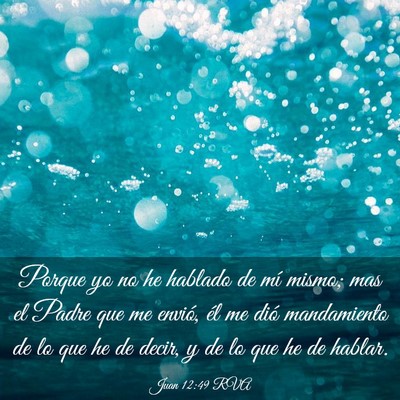 Picture 03 - Juan 12:49 RVA - Porque yo no he hablado de mí mismo; mas el - Bible Verse Picture