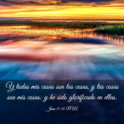 Picture 03 - Juan 17:10 RVA - Y todas mis cosas son tus cosas, y tus cosas son - Bible Verse Picture