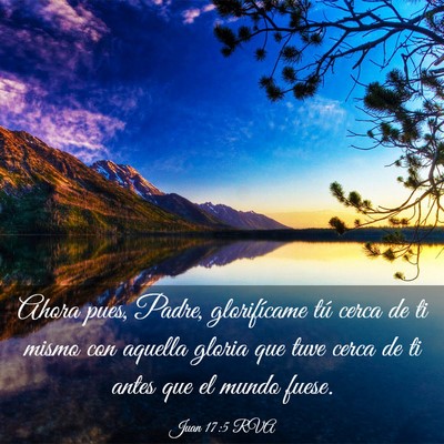 Picture 03 - Juan 17:5 RVA - Ahora pues, Padre, glorifícame tú cerca de ti - Bible Verse Picture