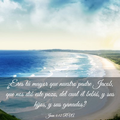 Picture 03 - Juan 4:12 RVA - ¿Eres tú mayor que nuestro padre Jacob, que nos - Bible Verse Picture