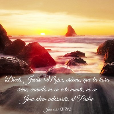 Picture 03 - Juan 4:21 RVA - Dícele Jesús: Mujer, créeme, que la hora - Bible Verse Picture