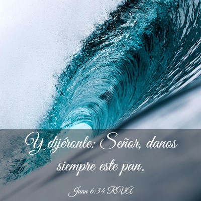 Picture 03 - Juan 6:34 RVA - Y dijéronle: Señor, danos siempre este - Bible Verse Picture