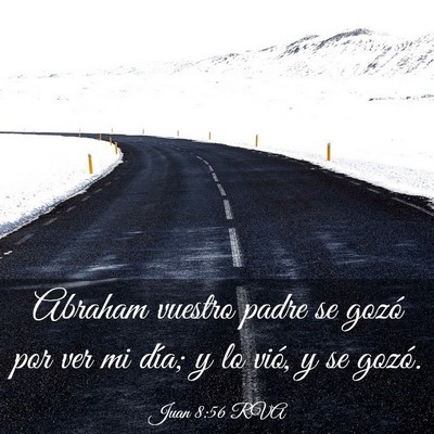 Picture 03 - Juan 8:56 RVA - Abraham vuestro padre se gozó por ver mi día; y - Bible Verse Picture