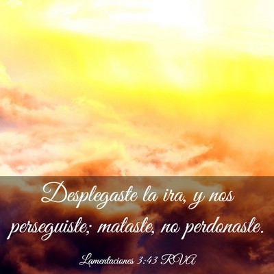 Picture 03 - Lamentaciones 3:43 RVA - Desplegaste la ira, y nos perseguiste; mataste, - Bible Verse Picture