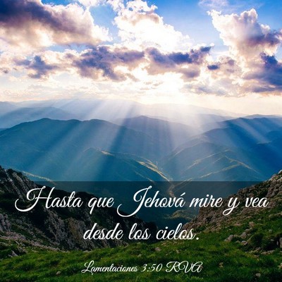 Picture 03 - Lamentaciones 3:50 RVA - Hasta que Jehová mire y vea desde los - Bible Verse Picture