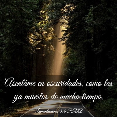 Picture 03 - Lamentaciones 3:6 RVA - Asentóme en oscuridades, como los ya muertos de - Bible Verse Picture