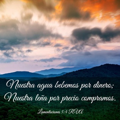 Picture 03 - Lamentaciones 5:4 RVA - Nuestra agua bebemos por dinero; Nuestra leña - Bible Verse Picture