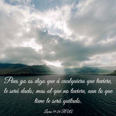 Picture 03 - Lucas 19:26 RVA - Pues yo os digo que á cualquiera que tuviere, le - Bible Verse Picture
