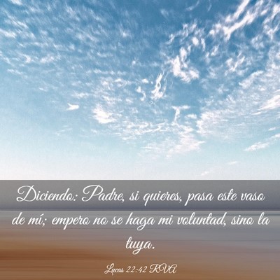 Picture 03 - Lucas 22:42 RVA - Diciendo: Padre, si quieres, pasa este vaso de - Bible Verse Picture