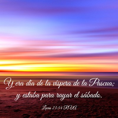 Picture 03 - Lucas 23:54 RVA - Y era día de la víspera de la Pascua; y estaba - Bible Verse Picture