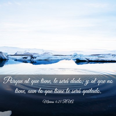 Picture 03 - Marcos 4:25 RVA - Porque al que tiene, le será dado; y al que no - Bible Verse Picture