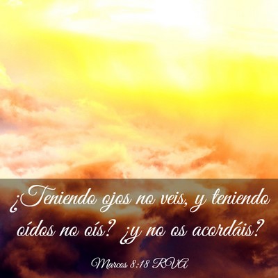 Picture 03 - Marcos 8:18 RVA - ¿Teniendo ojos no veis, y teniendo oídos no - Bible Verse Picture