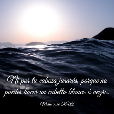 Picture 03 - Mateo 5:36 RVA - Ni por tu cabeza jurarás, porque no puedes hacer - Bible Verse Picture
