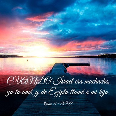 Picture 03 - Oseas 11:1 RVA - CUANDO Israel era muchacho, yo lo amé, y de - Bible Verse Picture