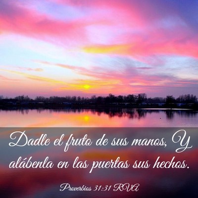 Picture 03 - Proverbios 31:31 RVA - Dadle el fruto de sus manos, Y alábenla en las - Bible Verse Picture