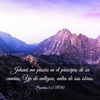 Picture 03 - Proverbios 8:22 RVA - Jehová me poseía en el principio de su camino, - Bible Verse Picture