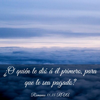Picture 03 - Romanos 11:35 RVA - ¿O quién le dió á él primero, para que le - Bible Verse Picture