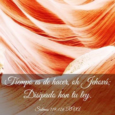 Picture 03 - Salmos 119:126 RVA - Tiempo es de hacer, oh Jehová; Disipado han tu - Bible Verse Picture