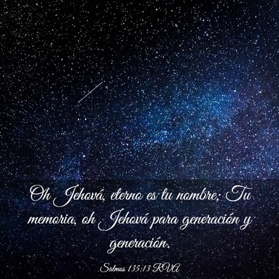 Picture 03 - Salmos 135:13 RVA - Oh Jehová, eterno es tu nombre; Tu memoria, oh - Bible Verse Picture