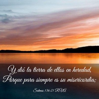 Picture 03 - Salmos 136:21 RVA - Y dió la tierra de ellos en heredad, Porque para - Bible Verse Picture