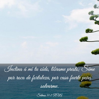 Picture 03 - Salmos 31:2 RVA - Inclina á mí tu oído, líbrame presto; Séme - Bible Verse Picture
