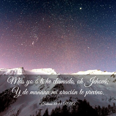 Picture 03 - Salmos 88:13 RVA - Mas yo á ti he clamado, oh Jehová; Y de mañana - Bible Verse Picture