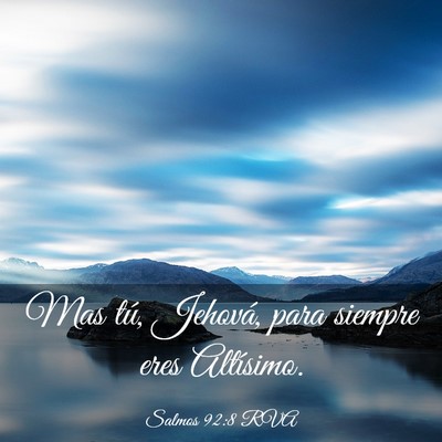 Picture 03 - Salmos 92:8 RVA - Mas tú, Jehová, para siempre eres - Bible Verse Picture