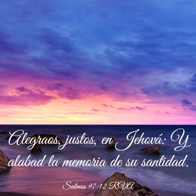 Picture 03 - Salmos 97:12 RVA - Alegraos, justos, en Jehová: Y alabad la memoria - Bible Verse Picture