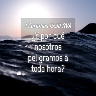 Picture 04 - 1 Corintios 15:30 RVA - ¿Y por qué nosotros peligramos á toda - Bible Verse Picture