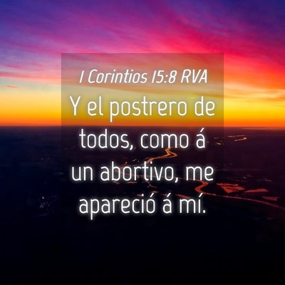 Picture 04 - 1 Corintios 15:8 RVA - Y el postrero de todos, como á un abortivo, me - Bible Verse Picture