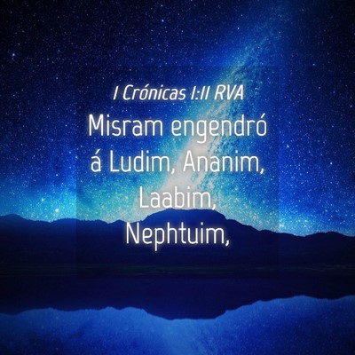 Picture 04 - 1 Crónicas 1:11 RVA - Misram engendró á Ludim, Ananim, Laabim, - Bible Verse Picture