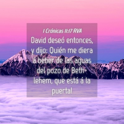 Picture 04 - 1 Crónicas 11:17 RVA - David deseó entonces, y dijo: ­Quién me diera - Bible Verse Picture