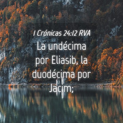 Picture 04 - 1 Crónicas 24:12 RVA - La undécima por Eliasib, la duodécima por - Bible Verse Picture