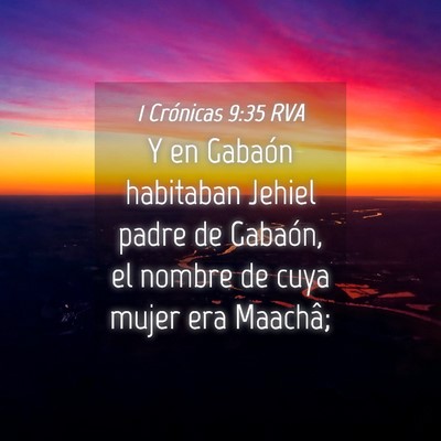 Picture 04 - 1 Crónicas 9:35 RVA - Y en Gabaón habitaban Jehiel padre de Gabaón, - Bible Verse Picture