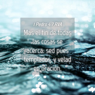 Picture 04 - 1 Pedro 4:7 RVA - Mas el fin de todas las cosas se acerca: sed pues - Bible Verse Picture