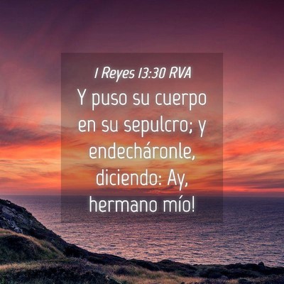 Picture 04 - 1 Reyes 13:30 RVA - Y puso su cuerpo en su sepulcro; y endecháronle, - Bible Verse Picture