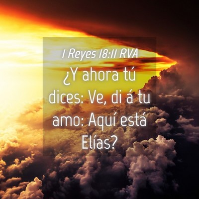 Picture 04 - 1 Reyes 18:11 RVA - ¿Y ahora tú dices: Ve, di á tu amo: Aquí - Bible Verse Picture