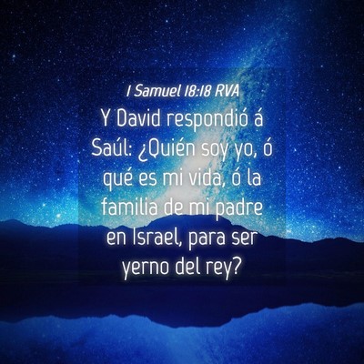 Picture 04 - 1 Samuel 18:18 RVA - Y David respondió á Saúl: ¿Quién soy yo, ó - Bible Verse Picture