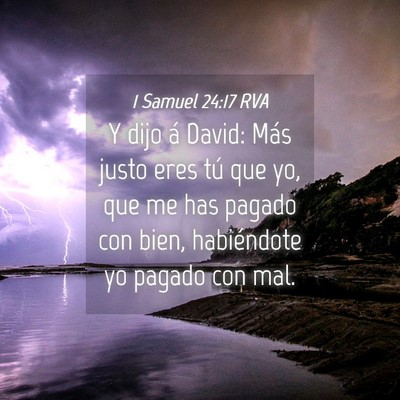 Picture 04 - 1 Samuel 24:17 RVA - Y dijo á David: Más justo eres tú que yo, que - Bible Verse Picture
