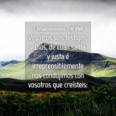 Picture 04 - 1 Tesalonicenses 2:10 RVA - Vosotros sois testigos, y Dios, de cuán santa y - Bible Verse Picture